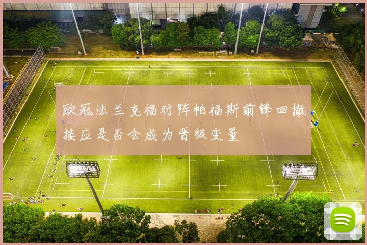 欧冠法兰克福对阵帕福斯前锋回撤接应是否会成为晋级变量